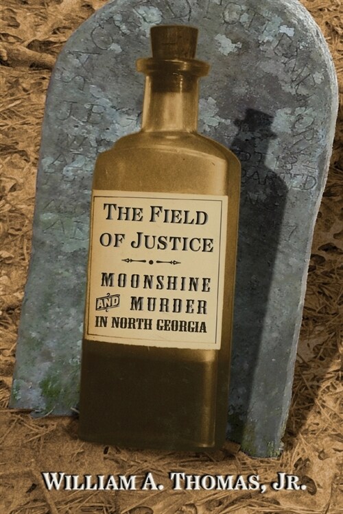 The Field of Justice: Moonshine and Murder In North Georgia (Paperback)