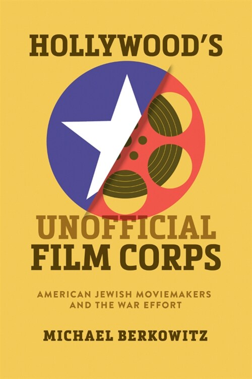 Hollywoods Unofficial Film Corps: American Jewish Moviemakers and the War Effort (Hardcover)