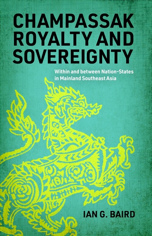 Champassak Royalty and Sovereignty: Within and Between Nation-States in Mainland Southeast Asia (Hardcover)