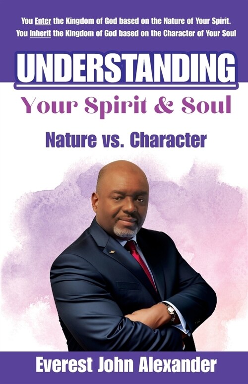 Understanding The Difference Between Your Spirit and Soul: Nature vs. Character (Paperback)