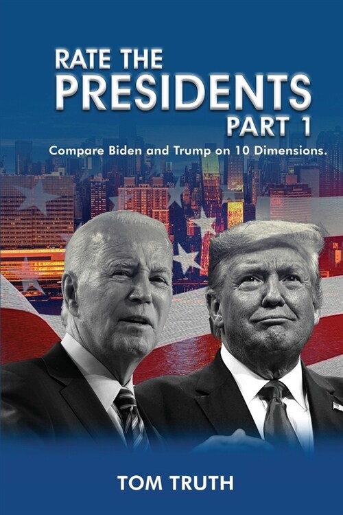 Rate The Presidents, Part I: Compare Biden and Trump on 10 Dimensions (Paperback)