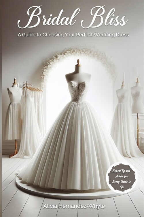 Bridal Bliss: A Guide to Choosing Your Perfect Wedding Dress (Paperback)