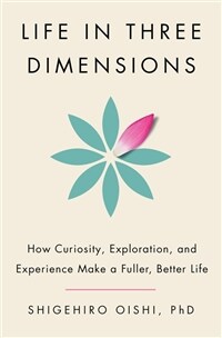 Life in Three Dimensions: How Curiosity, Exploration, and Experience Make a Fuller, Better Life (Hardcover)