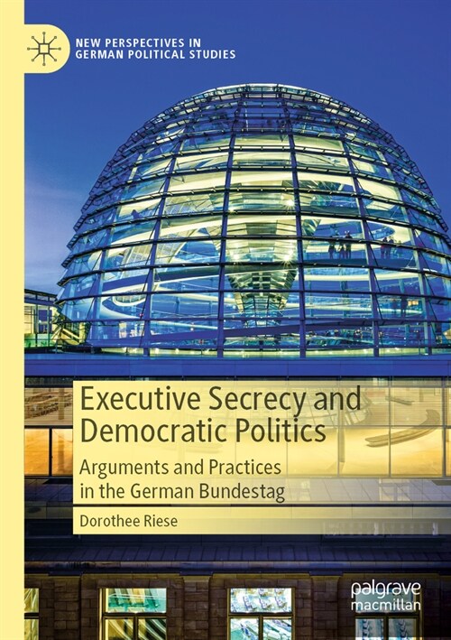 Executive Secrecy and Democratic Politics: Arguments and Practices in the German Bundestag (Paperback, 2023)