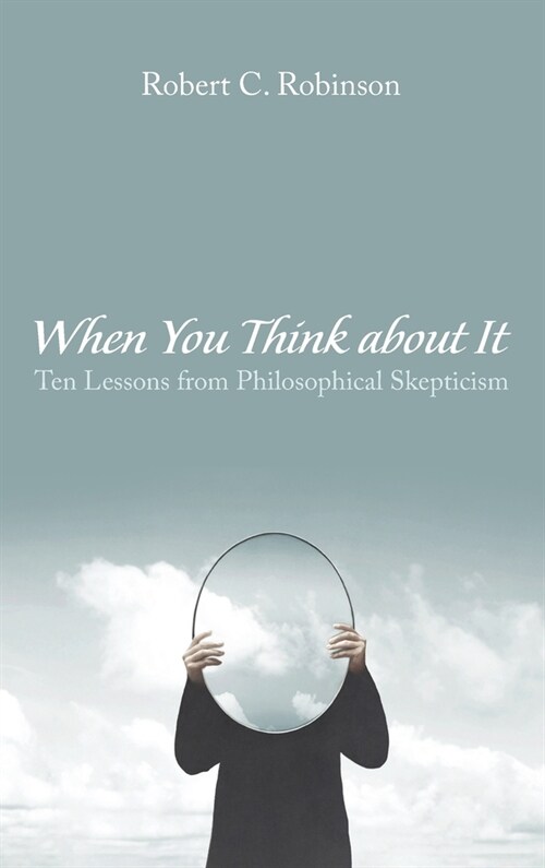 When You Think about It: Ten Lessons from Philosophical Skepticism (Hardcover)