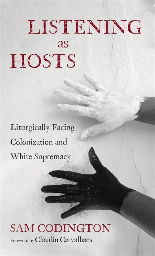 Listening as Hosts: Liturgically Facing Colonization and White Supremacy (Hardcover)