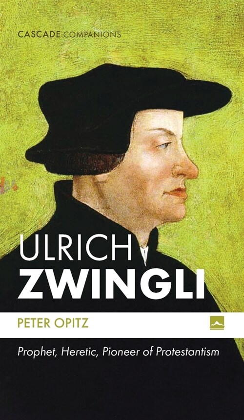 Ulrich Zwingli: Prophet, Heretic, Pioneer of Protestantism (Hardcover)