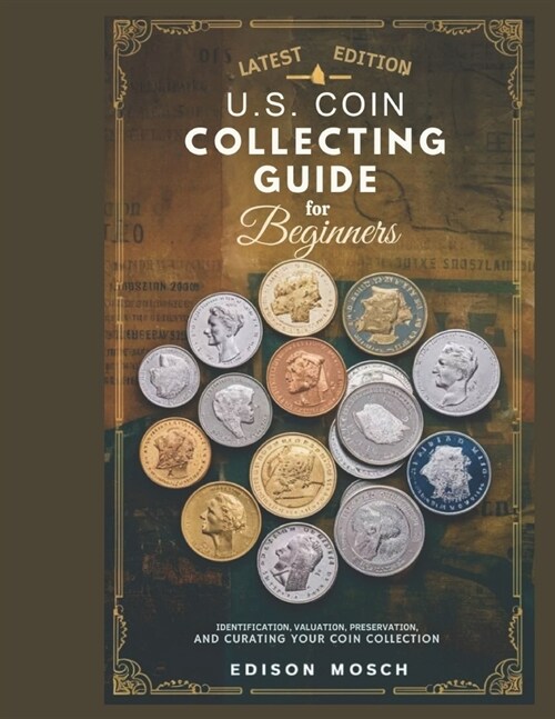 US Coin Collecting Guide for Beginners: Identification, Valuation, Preservation and Curating your Coin Collection. (Paperback)