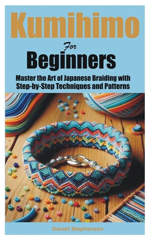 Kumihimo for Beginners: Master the Art of Japanese Braiding with Step-by-Step Techniques and Patterns (Paperback)