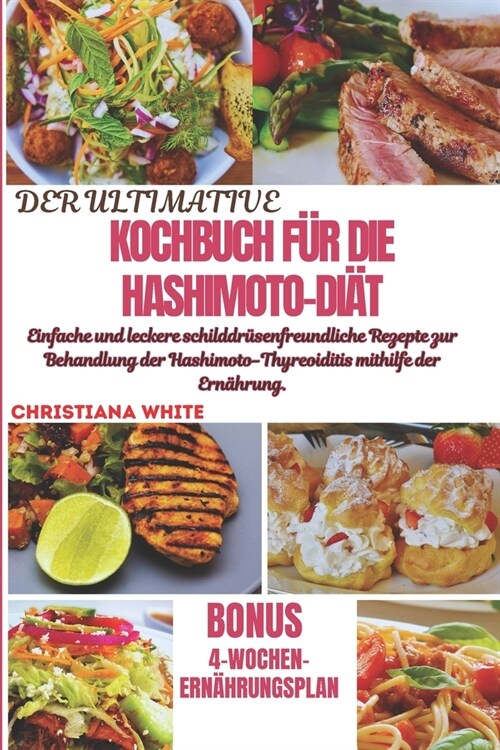 Das Ultimative Kochbuch F? Die Hashimoto-Di?: Einfache und leckere schilddr?enfreundliche Rezepte zur Behandlung der Hashimoto-Thyreoiditis mithilf (Paperback)