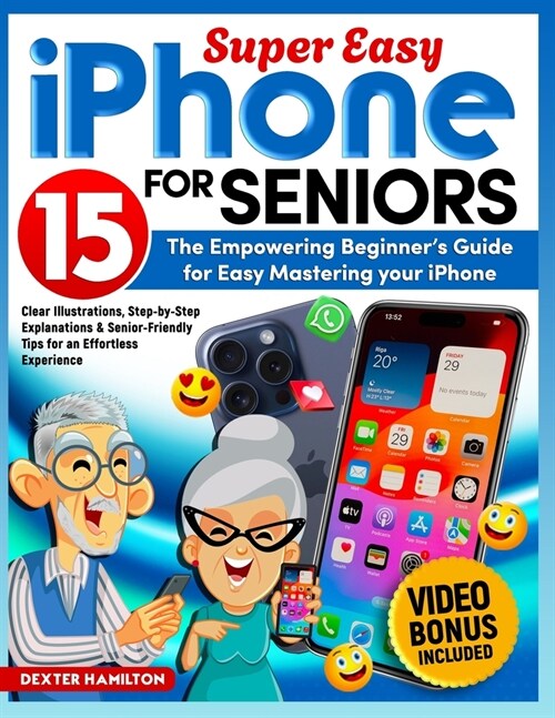 iPHONE 15 FOR SENIORS: The Empowering Beginners Guide For Easy Mastering Your iPhone. Clear Illustrations, Step-By-Step Explanations & Senio (Paperback)