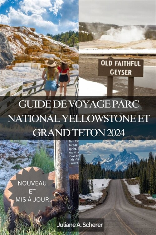Guide de Voyage Parc National Yellowstone Et Grand Teton 2024: D?loquer lAventure Dans Les Bijoux de lAm?ique (Paperback)