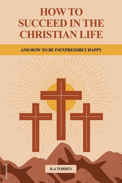 How to Succeed in the Christian Life: And How to be Inexpressibly Happy (Easy to Read Layout) (Paperback)