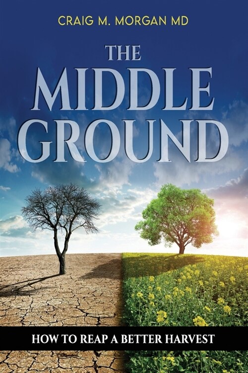 The Middle Ground: How to Reap a Better Harvest (Paperback)