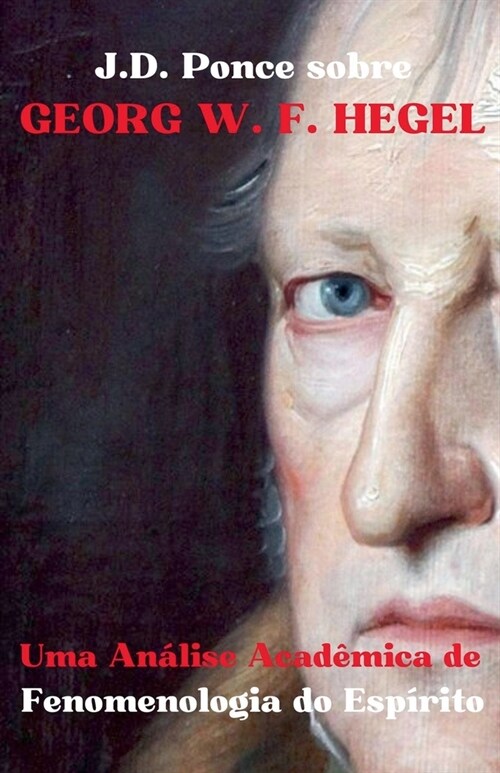 J.D. Ponce sobre Georg W. F. Hegel: Uma An?ise Acad?ica de Fenomenologia do Esp?ito (Paperback)