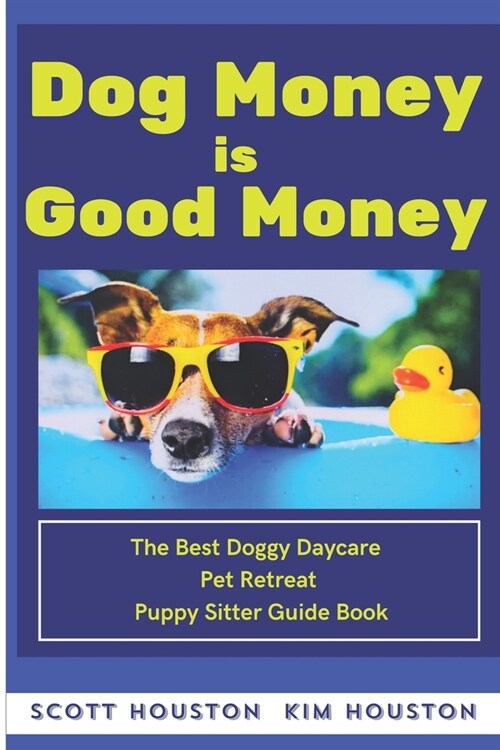 Dog Money Is Good Money: The Best Doggy Daycare Pet Retreat Puppy Sitter Guide Book (Paperback)