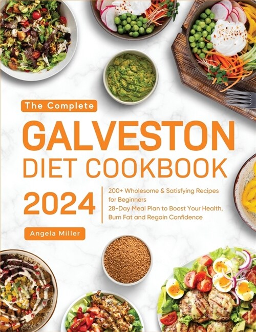 The Complete Galveston Diet Cookbook 2024: 200+ Wholesome & Satisfying Recipes for Beginners 28-Day Meal Plan to Boost Your Health, Burn Fat and Regai (Paperback)