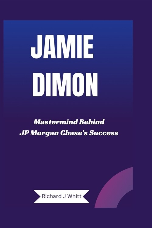 Jamie Dimon: Mastermind behind JP Morgan Chases Success (Paperback)