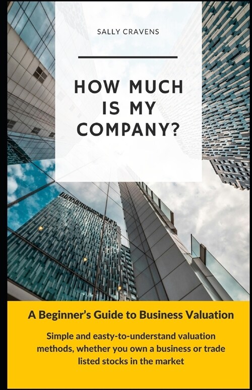 How Much is My Company?: A Beginners Guide to Valuation Methods (Paperback)