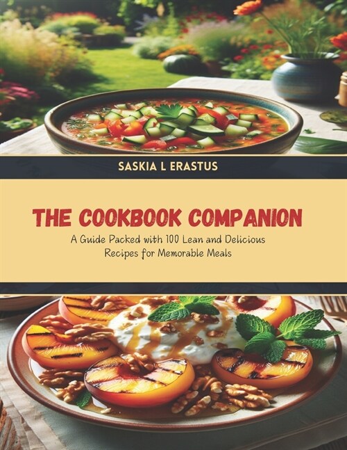 The Cookbook Companion: A Guide Packed with 100 Lean and Delicious Recipes for Memorable Meals (Paperback)