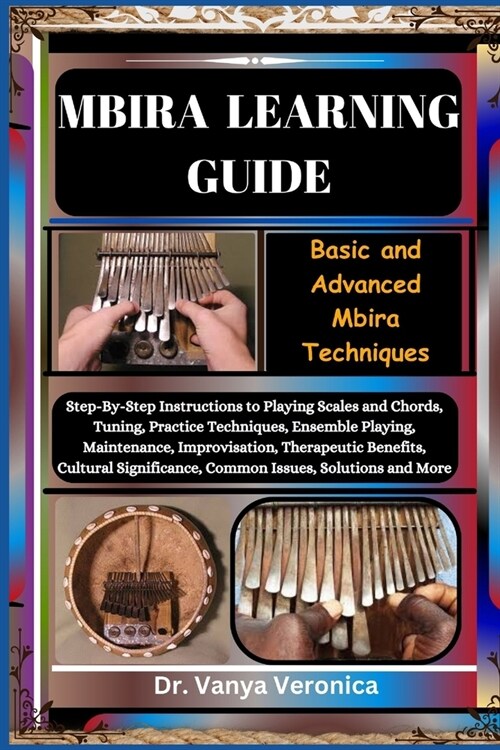 Mbira Learning Guide: Basic and Advanced Mbira Techniques: Step-By-Step Instructions to Playing Scales and Chords, Tuning, Practice Techniqu (Paperback)