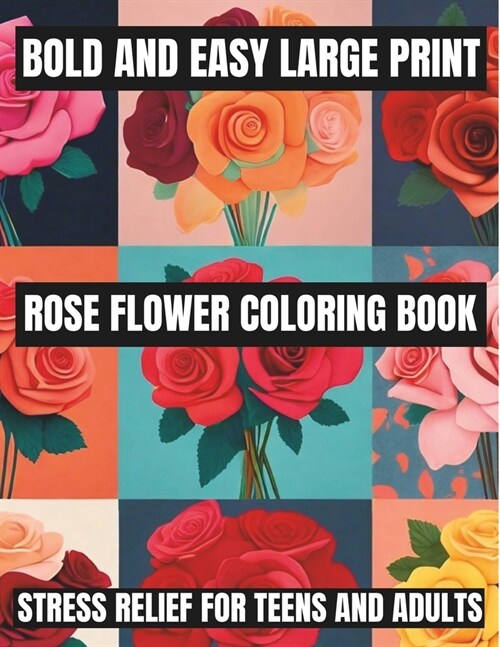 Bold And Easy Large Print Flower Coloring Book: Stress Relief For Teens, Adults, Seniors, And Beginners Featuring 100 Simple and Big Designs (Flowers (Paperback)