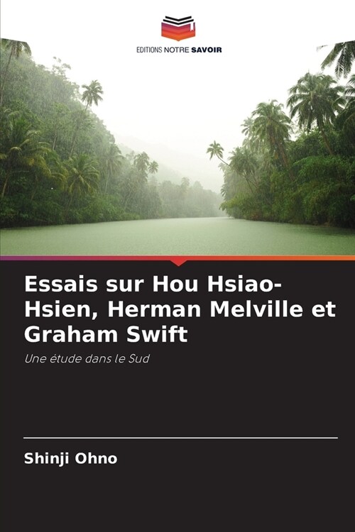 Essais sur Hou Hsiao-Hsien, Herman Melville et Graham Swift (Paperback)