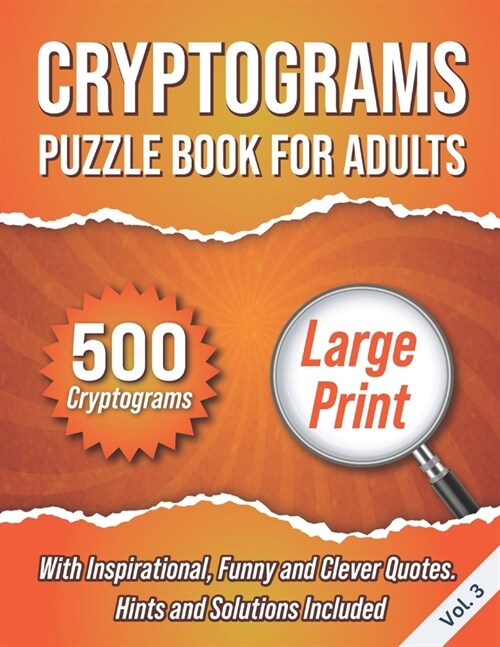 Cryptograms Puzzle Book For Adults: 500 Large Print Cryptograms With Inspirational, Funny and Clever Quotes. Hints and Solutions Included. Volume 3 (Paperback)