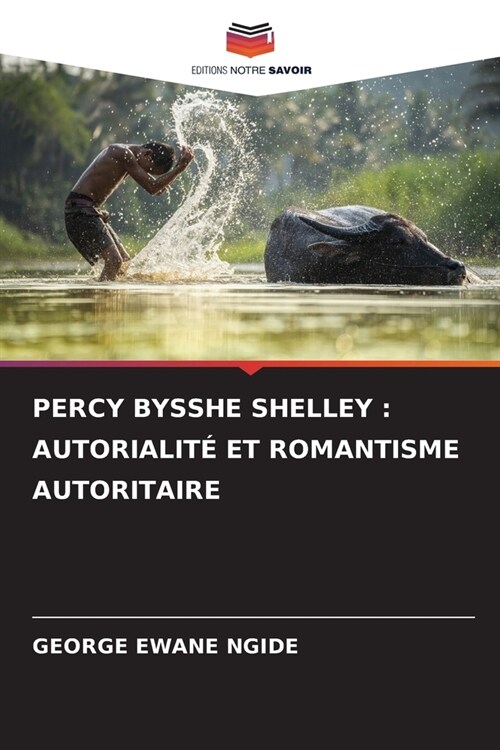 Percy Bysshe Shelley: Autorialit?Et Romantisme Autoritaire (Paperback)