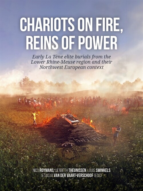 Chariots on Fire, Reins of Power: Early La T?e Elite Burials from the Lower Rhine-Meuse Region and Their Northwest European Context (Paperback)