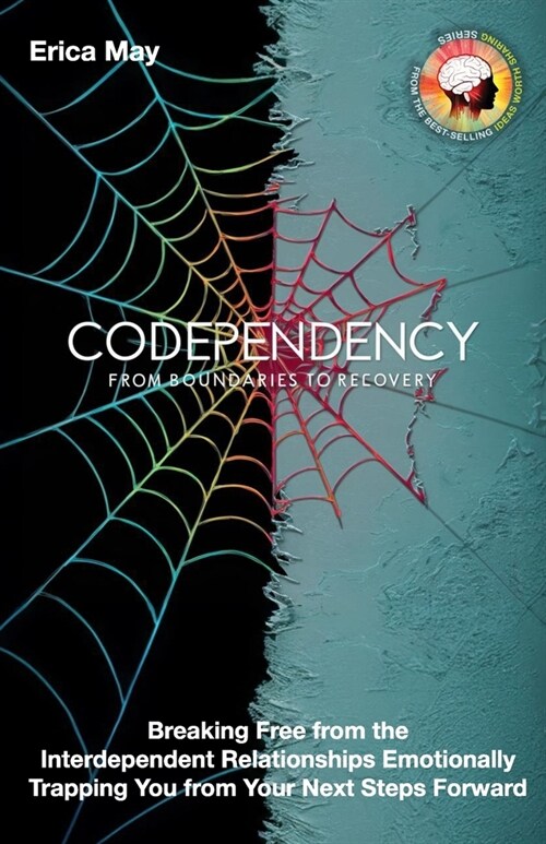 Codependency: From Boundaries to Recovery: Breaking Free from the Interdependent Relationships Emotionally Trapping You from Your Ne (Paperback)