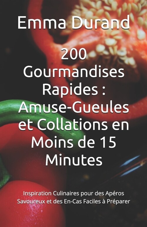 200 Gourmandises Rapides: Amuse-Gueules et Collations en Moins de 15 Minutes: Inspiration Culinaires pour des Ap?os Savoureux et des En-Cas Fac (Paperback)