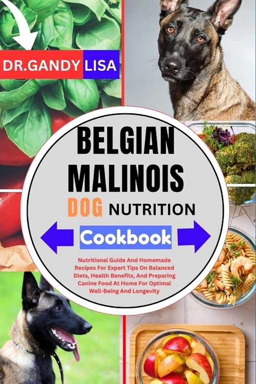 BELGIAN MALINOIS DOG NUTRITION Cookbook: Nutritional Guide And Homemade Recipes For Expert Advice On Balanced Diets, Health Benefits, And Preparing Do (Paperback)