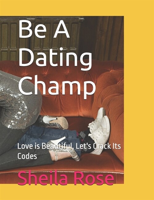 Be A Dating Champ: Love is Beautiful, Lets Crack Its Codes (Paperback)