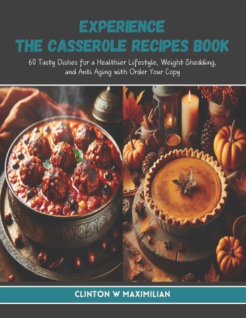 Experience the Casserole Recipes Book: 60 Tasty Dishes for a Healthier Lifestyle, Weight Shedding, and Anti Aging with Order Your Copy (Paperback)