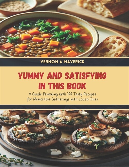 Yummy and Satisfying in this Book: A Guide Brimming with 100 Tasty Recipes for Memorable Gatherings with Loved Ones (Paperback)