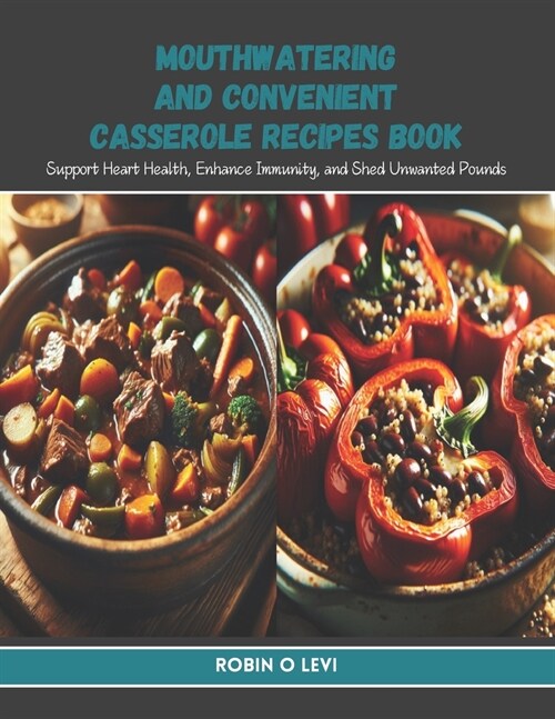 Mouthwatering and Convenient Casserole Recipes Book: Support Heart Health, Enhance Immunity, and Shed Unwanted Pounds (Paperback)