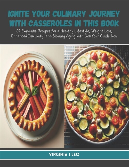 Ignite Your Culinary Journey with Casseroles in this Book: 60 Exquisite Recipes for a Healthy Lifestyle, Weight Loss, Enhanced Immunity, and Slowing A (Paperback)