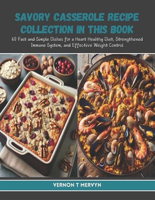 Savory Casserole Recipe Collection in this Book: 60 Fast and Simple Dishes for a Heart Healthy Diet, Strengthened Immune System, and Effective Weight (Paperback)