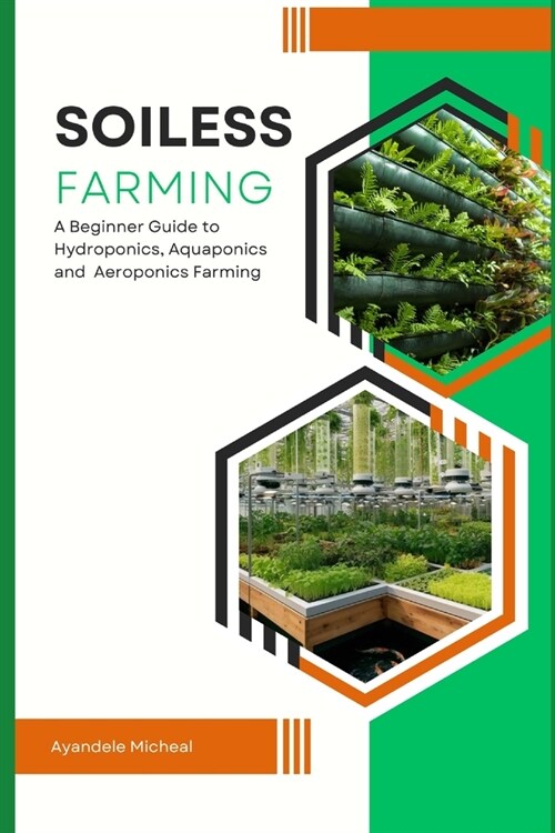 Soilless Agriculture Cultivation: A beginners Guide to Hydroponics, Aquaponics and Aeroponics Farming (Paperback)