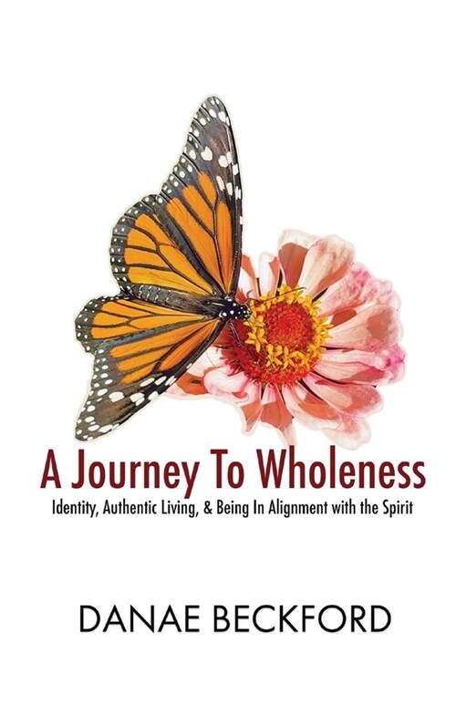 A Journey To Wholeness: Identity, Authentic Living, and Being In Alignment With The Spirit (Paperback)