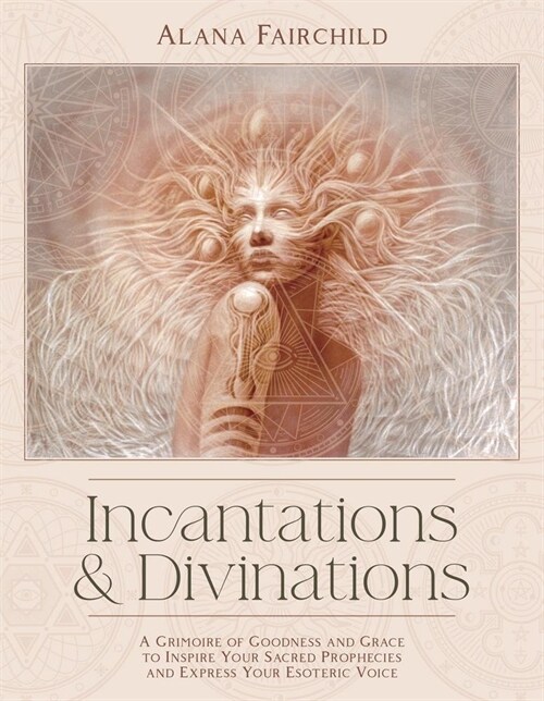 Incantations & Divinations: A Grimoire of Goodness and Grace to Inspire Your Sacred Prophecies and Express Your Esoteric Voice? (Hardcover)