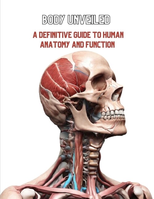 Body Unveiled: A Definitive Guide to Human Anatomy and Function (Paperback)