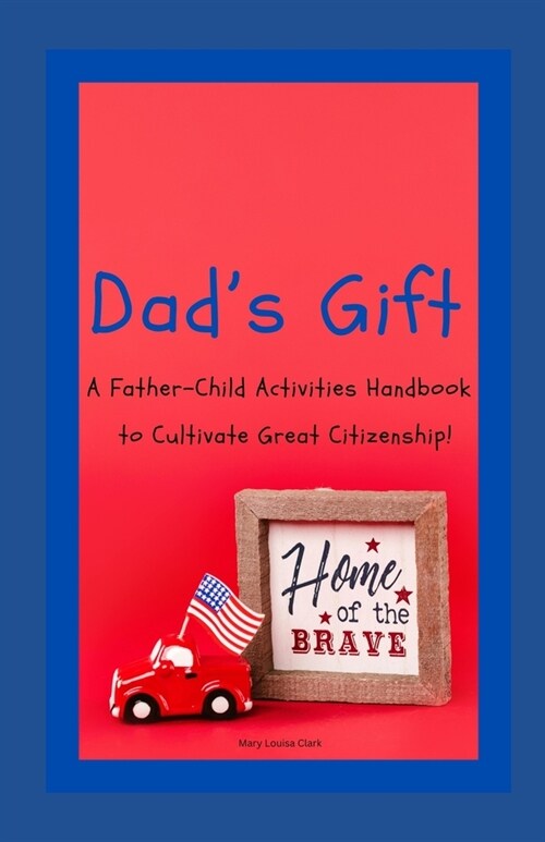 Dads Gift: A Handbook of Father-Child Activities that Cultivates Great Citizenship! (Paperback)