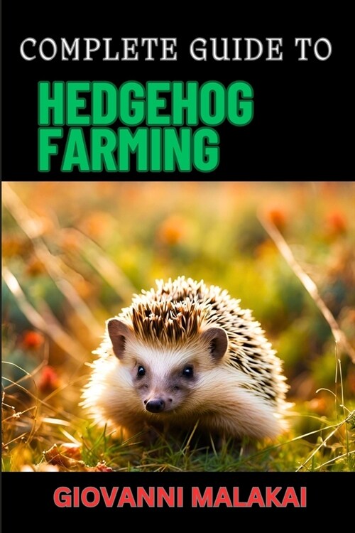 Complete Guide to Hedgehog Farming: Expert Tips, Breeding Techniques, Care Strategies, And Profitable Business Insights For Successful Breeding (Paperback)