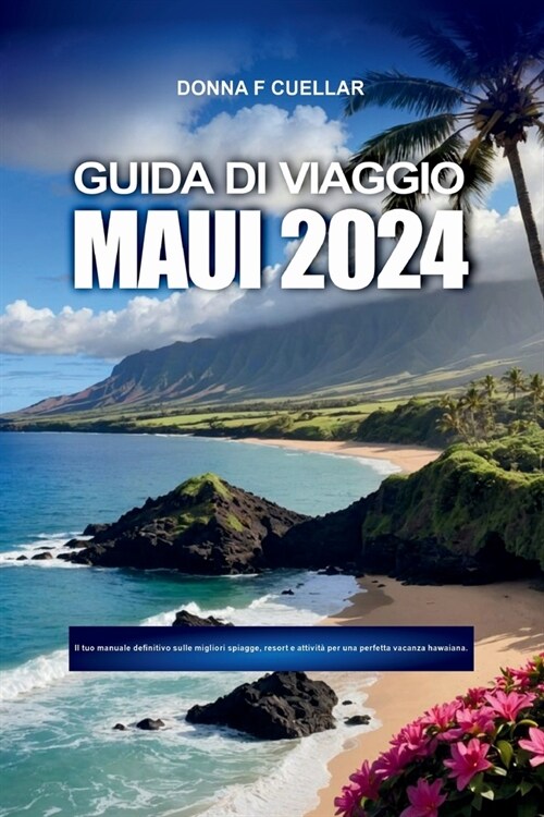 Guida Di Viaggio Maui 2024: Il tuo manuale definitivo sulle migliori spiagge, resort e attivit?per una perfetta vacanza hawaiana. (Paperback)