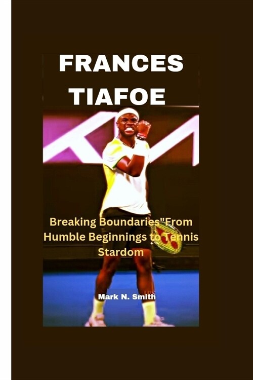 Frances Tiafoe: Breaking BoundariesFrom Humble Beginnings to Tennis Stardom (Paperback)