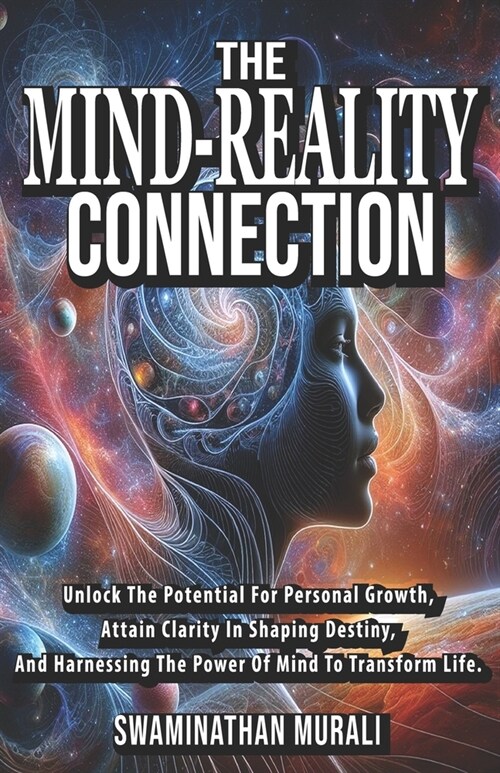 The Mind-Reality Connection: Unlock The Potential For Personal Growth, Attain Clarity In Shaping Destiny, And Harnessing The Power Of Mind To Trans (Paperback)