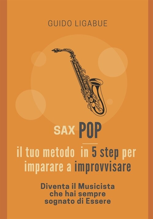 Sax Pop Il tuo metodo in 5 step per imparare a improvvisare: Diventa il Musicista che hai sempre sognato di Essere (Paperback)