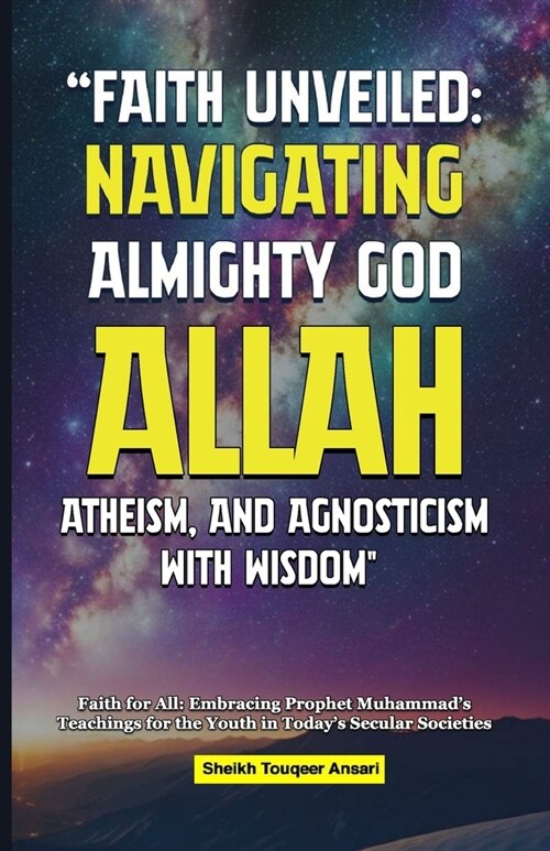 Faith Unveiled Navigating Almighty God Allah: Atheism, and Agnosticism with Wisdom (Paperback)